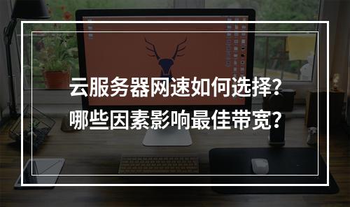 云服务器网速如何选择？哪些因素影响最佳带宽？