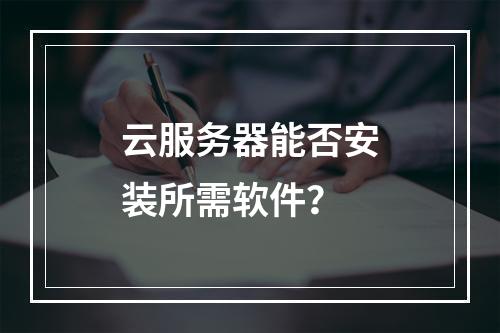 云服务器能否安装所需软件？