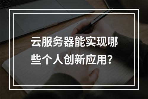 云服务器能实现哪些个人创新应用？