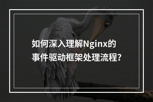 如何深入理解Nginx的事件驱动框架处理流程?