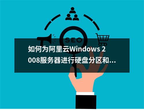 如何为阿里云Windows 2008服务器进行硬盘分区和格式化?