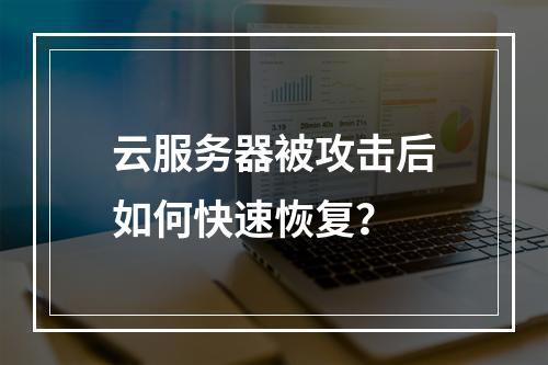 云服务器被攻击后如何快速恢复？