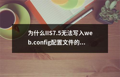 为什么IIS7.5无法写入web.config配置文件的解决方法是什么?