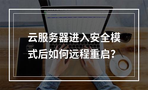 云服务器进入安全模式后如何远程重启？