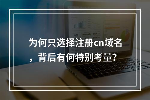 为何只选择注册cn域名,背后有何特别考量?