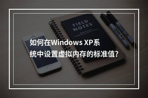 如何在Windows XP系统中设置虚拟内存的标准值?