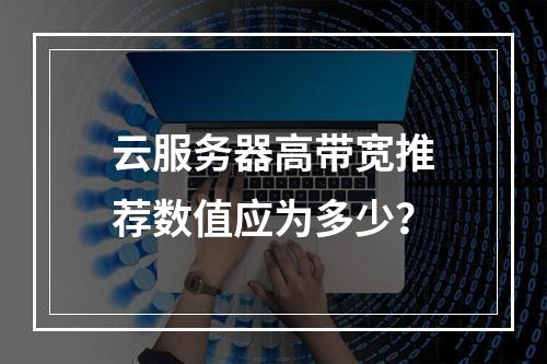 云服务器高带宽推荐数值应为多少？