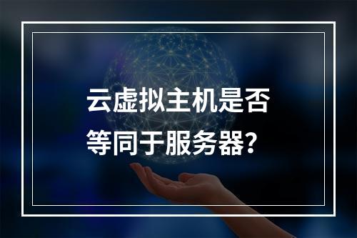 云虚拟主机是否等同于服务器？