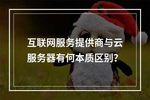 互联网服务提供商与云服务器有何本质区别？
