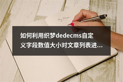如何利用织梦dedecms自定义字段数值大小对文章列表进行排序?