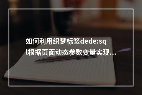 如何利用织梦标签dede:sql根据页面动态参数变量实现信息的动态查询调用?