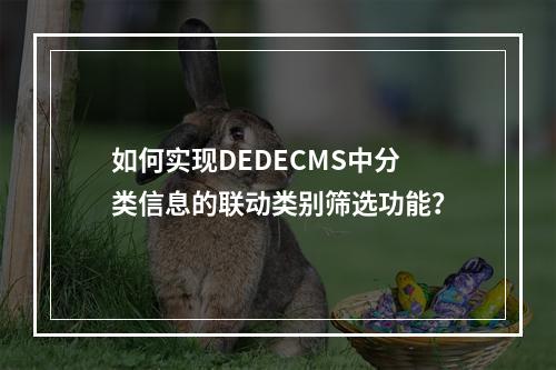 如何实现DEDECMS中分类信息的联动类别筛选功能?