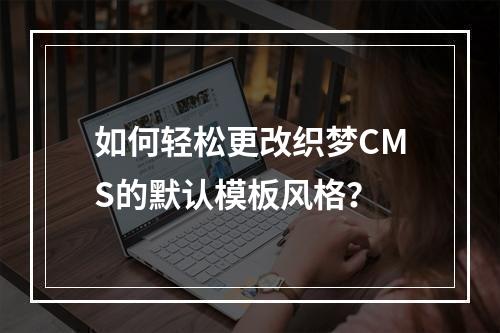 如何轻松更改织梦CMS的默认模板风格?
