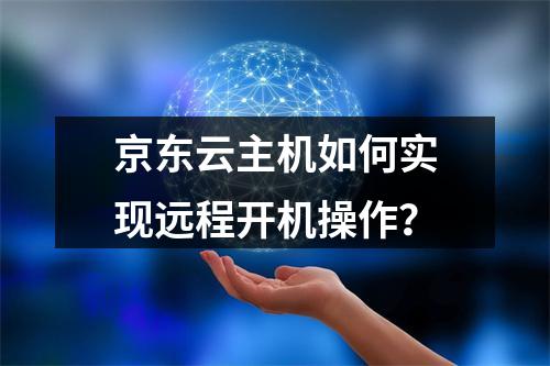 京东云主机如何实现远程开机操作？
