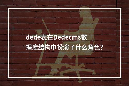 dede表在Dedecms数据库结构中扮演了什么角色?