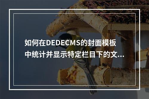 如何在DEDECMS的封面模板中统计并显示特定栏目下的文章数量?