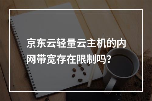 京东云轻量云主机的内网带宽存在限制吗？