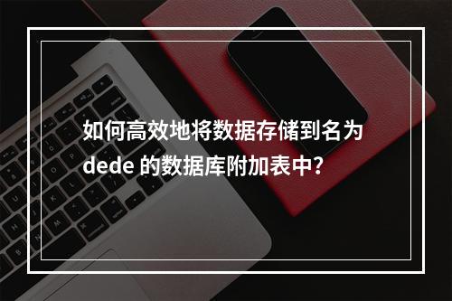 如何高效地将数据存储到名为 dede 的数据库附加表中?