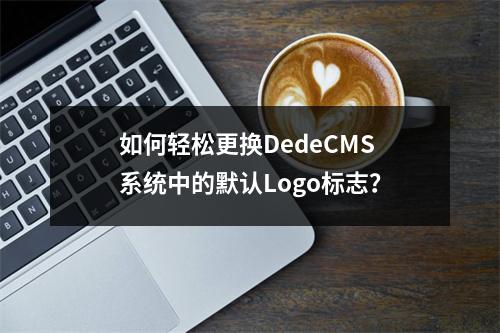 如何轻松更换DedeCMS系统中的默认Logo标志?