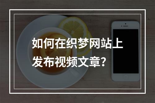 如何在织梦网站上发布视频文章?