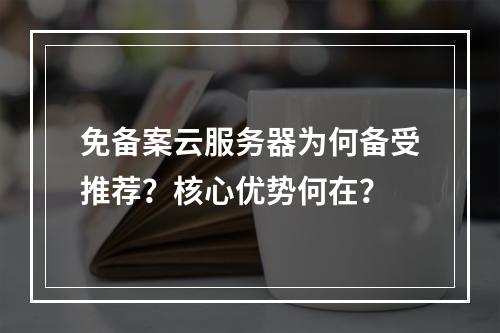 免备案云服务器为何备受推荐？核心优势何在？