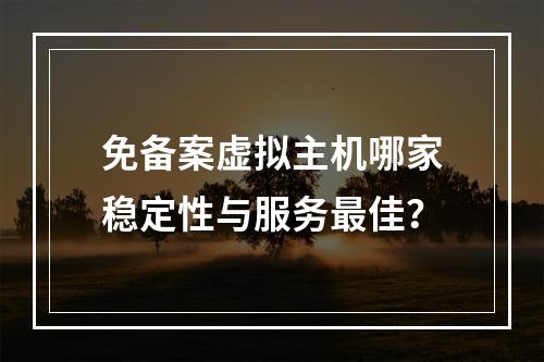 免备案虚拟主机哪家稳定性与服务最佳？