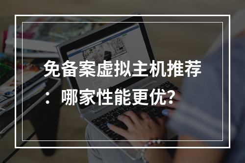 免备案虚拟主机推荐：哪家性能更优？