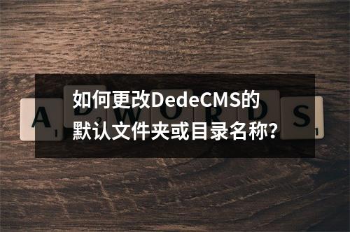 如何更改DedeCMS的默认文件夹或目录名称?