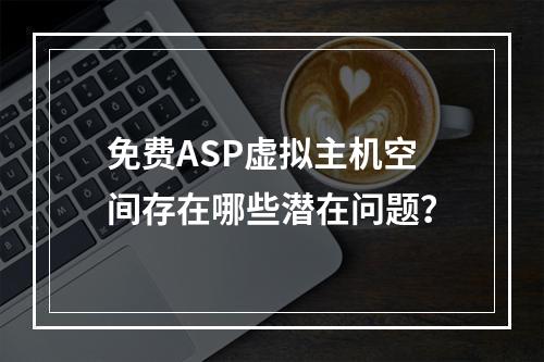 免费ASP虚拟主机空间存在哪些潜在问题？