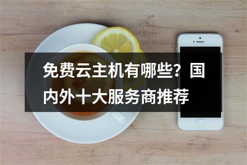 免费云主机有哪些？国内外十大服务商推荐