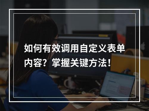 如何有效调用自定义表单内容?掌握关键方法!