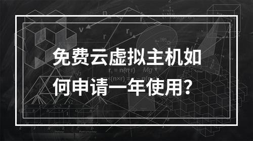 免费云虚拟主机如何申请一年使用？