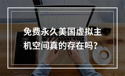 免费永久美国虚拟主机空间真的存在吗？