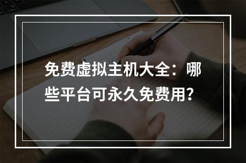 免费虚拟主机大全：哪些平台可永久免费用？