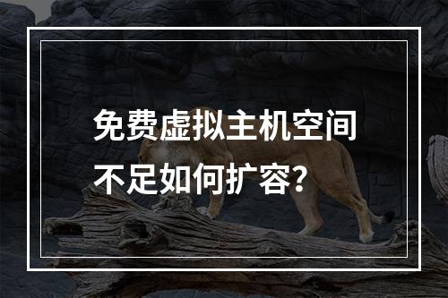 免费虚拟主机空间不足如何扩容？