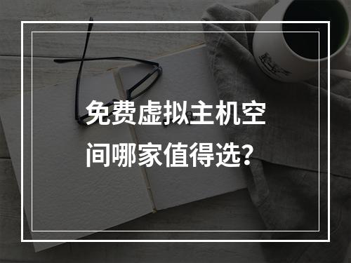 免费虚拟主机空间哪家值得选？