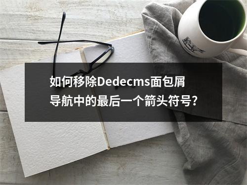 如何移除Dedecms面包屑导航中的最后一个箭头符号?