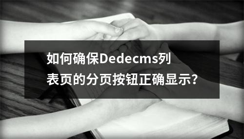 如何确保Dedecms列表页的分页按钮正确显示?