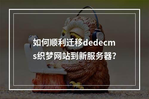 如何顺利迁移dedecms织梦网站到新服务器?