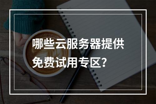 哪些云服务器提供免费试用专区？