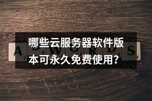 哪些云服务器软件版本可永久免费使用？