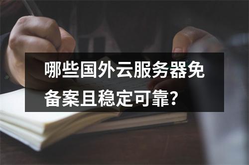 哪些国外云服务器免备案且稳定可靠？