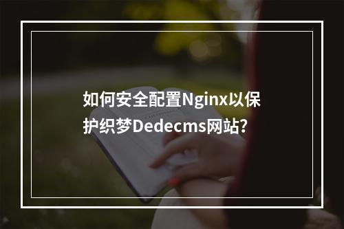 如何安全配置Nginx以保护织梦Dedecms网站?