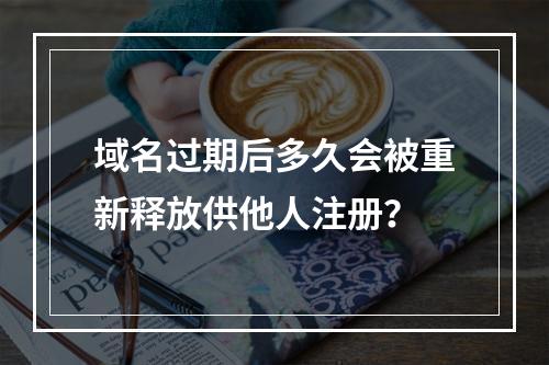 域名过期后多久会被重新释放供他人注册?