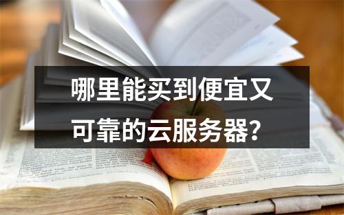 哪里能买到便宜又可靠的云服务器？
