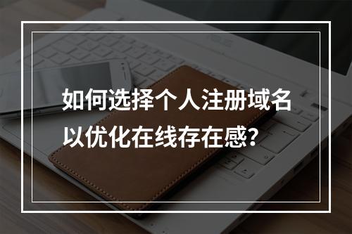 如何选择个人注册域名以优化在线存在感?