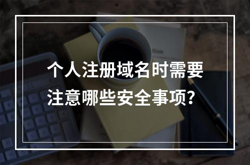 个人注册域名时需要注意哪些安全事项?