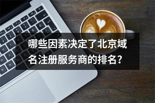 哪些因素决定了北京域名注册服务商的排名?