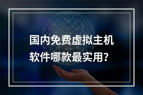国内免费虚拟主机软件哪款最实用？