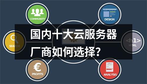 国内十大云服务器厂商如何选择？